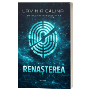 Renasterea - Seria Ultimul Avanpost, volumul 3 - Lavinia Calina
