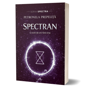 ​Spectran. O sută de ani fără tine- Seria Spectra, Vol 2- Petronela Prepelita