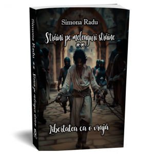 Straini pe meleaguri straini - al doilea volum - Seria Libertatea ca o vraja - Simona Radu